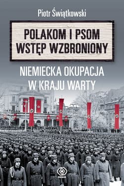 „Polakom i psom wstęp wzbroniony”. Niemiecka okupacja w Kraju Warty - ebook - Świątkowski Piotr