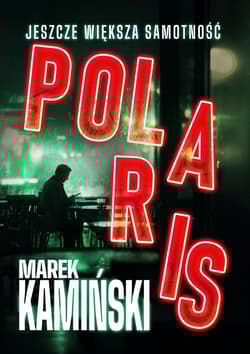 Polaris. Jeszcze większa samotność - Marek Kamiński