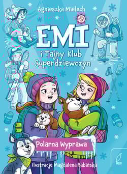 Polarna Wyprawa. Emi i Tajny Klub Superdziewczyn. Tom 10 wyd. 2025 - Agnieszka Mielech