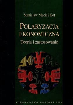 Polaryzacja ekonomiczna. Teoria i zastosowanie - Kot Stanisław Maciej