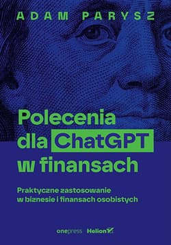Polecenia dla ChatGPT w finansach: praktyczne zastosowanie w biznesie i finansach osobistych - ebook - Adam Parysz