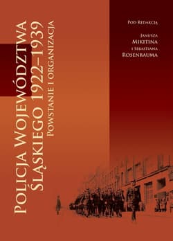 Policja Województwa Śląskiego 1922-1939 Powstanie i organizacja - Praca zbiorowa