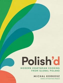 Polish'd. Modern vegetarian cooking from global Poland - Michał  Korkosz