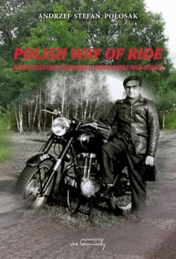 Polish way of ride Zarys historii produkcji motocykli nad Wisłą - Połosak Andrzej Stefan