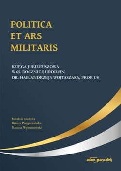 Politica Et Ars Militaris. Księga jubileuszowa... - red. Renata Podgórzańska, Wybranowski Dariusz