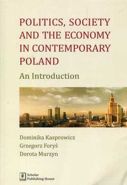 Politics Society and the economy in contemporary Poland An Introduction - Kasprowicz Dominika, Dorota Murzyn