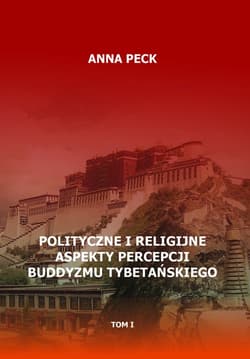 Polityczne i religijne aspekty percepcji buddyzmu tybetańskiego, tom I Przegląd perspektyw i interpretacji. Perspektywa protestancka - Anna Peck