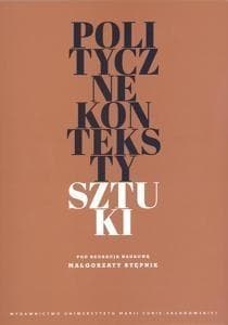 Polityczne konteksty sztuki - red. Małgorzata Stępnik