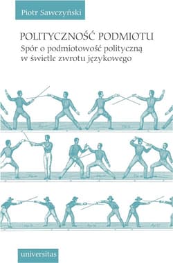 Polityczność podmiotu Spór o podmiotowość polityczną w świetle zwrotu językowego - Piotr Sawczyński