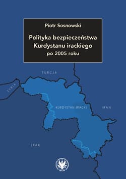 Polityka bezpieczeństwa Kurdystanu irackiego po 2005 roku - Sosnowski Piotr
