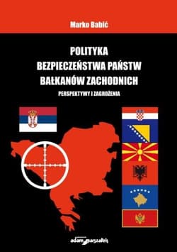 Polityka bezpieczeństwa państw Bałkanów Zachodnich Perspektywy i zagrożenia - Marko Babić