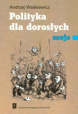 Polityka dla dorosłych eseje - Andrzej Waśkiewicz