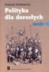Polityka dla dorosłych eseje - Andrzej Waśkiewicz