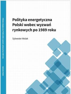 Polityka energetyczna Polski wobec wyzwań rynkowych po 1989 roku - Wolak Sylwester