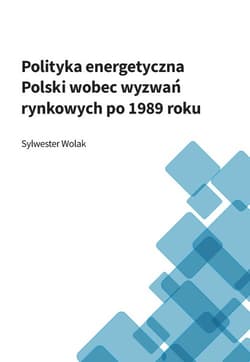 Polityka energetyczna Polski wobec wyzwań rynkowych po 1989 roku - Wolak Sylwester