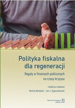 Polityka fiskalna dla regeneracji Reguły w finansach publicznych na czasy kryzysu - Opracowanie Zbiorowe