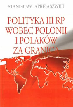 Polityka III RP wobec Polonii i Polaków za granicą - Apriłaszwili Stanisław
