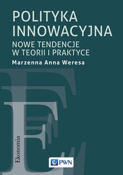 Polityka innowacyjna Nowe tendencje w teorii i praktyce - Weresa Marzenna Anna