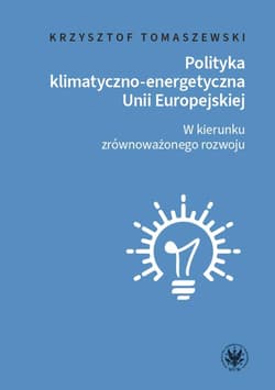 Polityka klimatyczno-energetyczna Unii Europejskiej W kierunku zrównoważonego rozwoju - Tomaszewski Krzysztof