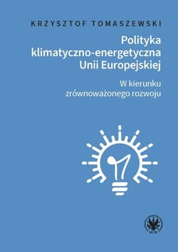 Polityka klimatyczno-energetyczna Unii Europejskiej W kierunku zrównoważonego rozwoju - Tomaszewski Krzysztof