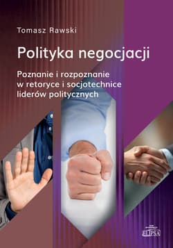 Polityka negocjacji. Poznanie i rozpoznanie w retoryce i socjotechnice liderów politycznych - Tomasz Rawski