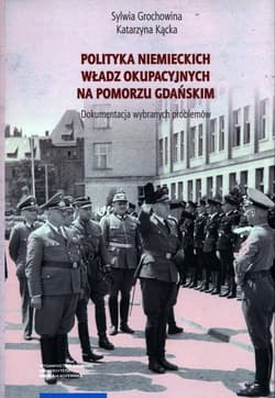 Polityka niemieckich władz okupacyjnych na Pomorzu Gdańskim. Dokumentacja wybranych problemów