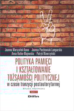 Polityka pamięci i kształtowanie tożsamości politycznej w czasie tranzycji postautorytarnej. Studia - Piechowiak-Lamparska Joanna