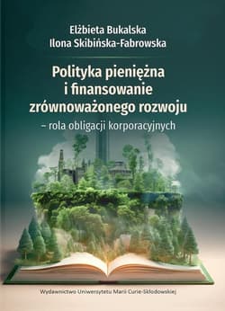 Polityka pieniężna i finansowanie zrównoważonego rozwoju - rola obligacji korporacyjnych - Skibińska-Fabrowska Ilona, Bukalska Elżbieta