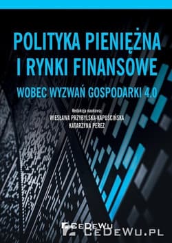 Polityka pieniężna i rynki finansowe wobec wyzwań gospodarki 4.0 - Katarzyna Perez, Wiesława Przybylska-Kapuścińska