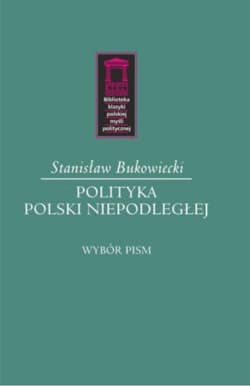 Polityka Polski niepodległej Wybór pism - Stanisław Bukowiecki