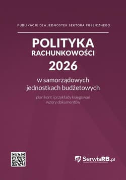 Polityka rachunkowości 2026 w samorządowych jednostkach budżetowych Plan kont i przykłady księgowań, wzory dokumentów - Praca zbiorowa