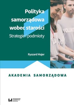 Polityka samorządowa wobec starości Strategie i podmioty - Ryszard Majer