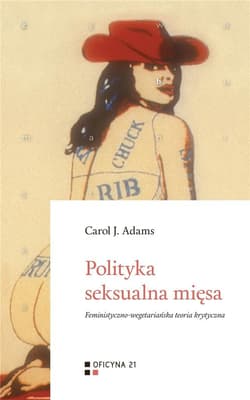 Polityka seksualna mięsa Feministyczno-wegetariańska teoria krytyczna - Adams Carol J.