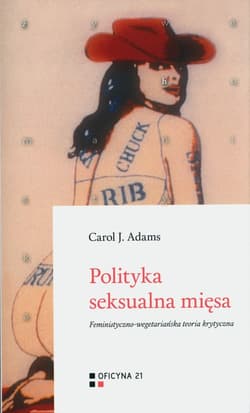 Polityka seksualna mięsa Feministyczno-wegetariańska teoria krytyczna - Adams Carol J.