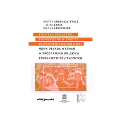 Polityka społeczno-ekonomiczna w świetle bezpieczeństwa państwa. Nowa dekada wyzwań w programach pol - Iwetta Andruszkiewicz, Eliza Kania