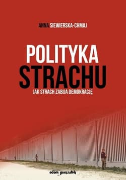 Polityka strachu Jak strach zabija demokrację - Anna Siewierska-Chmaj