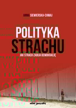 Polityka strachu Jak strach zabija demokrację - Anna Siewierska-Chmaj