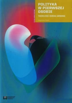 Polityka w pierwszej osobie Twórczość Dereka Jarmana - Dagmara Rode