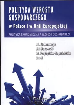 Polityka wzrostu gospodarczego w Polsce i w Unii Europejskiej - Bednarczyk J., Kapuścińska-Przybylska W.