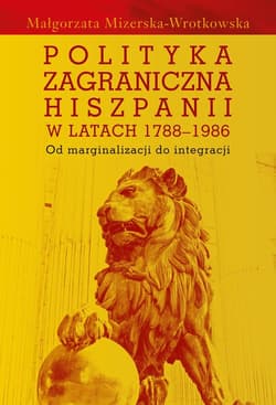 Polityka zagraniczna Hiszpanii w latach 1788-1986 Od marginalizacji do integracji