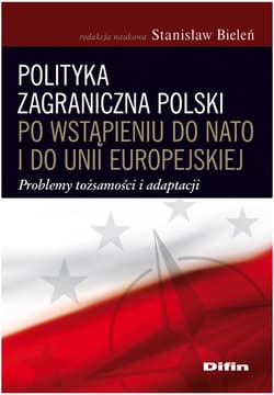 Polityka zagraniczna Polski po wstąpieniu do NATO i do Unii Europejskiej Problemy tożsamości i adaptacji