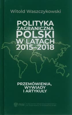Polityka zagraniczna Polski w latach 2015-2018 Przemówienia, wywiady i artykuły - Waszczykowski Witold