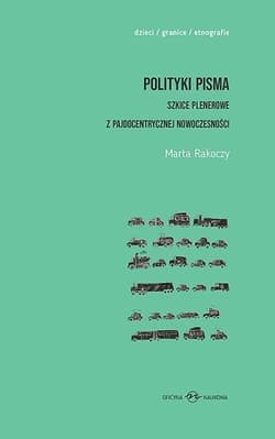Polityki pisma Szkice plenerowe z pajdocentrycznej nowoczesności - Marta Rakoczy