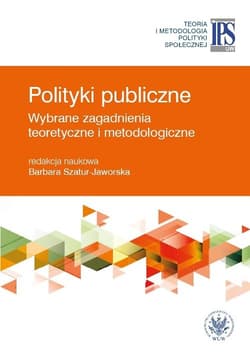 Polityki publiczne - wybrane zagadnienia teoretyczne i metodologiczne - Szatur-Jaworska Barbara red.