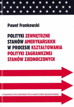 Polityki zewnętrzne stanów amerykańskich w procesie kształtowania polityki zagranicznej Stanów Zjednoczonych - Frankowski Paweł