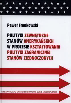 Polityki zewnętrzne stanów amerykańskich w procesie kształtowania polityki zagranicznej Stanów Zjednoczonych - Frankowski Paweł