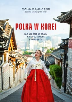 Polka w Korei. Jak się żyje w kraju K-popu, kimchi i Samsunga - Agnieszka Klessa-Shin