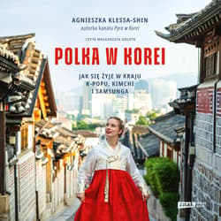 Polka w Korei. Jak się żyje w kraju K-popu, kimchi i Samsunga - audiobook