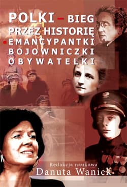 Polki bieg przez historię Emancypantki, bojowniczki, obywatelki - Danuta Waniek