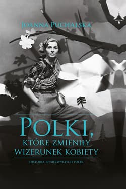 Polki, które zmieniły wizerunek kobiety Historia niezwykłych Polek - Joanna Puchalska